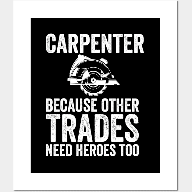 Carpenter - Carpenter Because Other Trades Need Heroes Too Wall Art by Kudostees